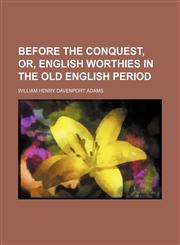 Before the Conquest, or, English worthies in the Old English period,1150542802,9781150542800