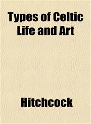 Types of Celtic Life and Art,1152090992,9781152090996