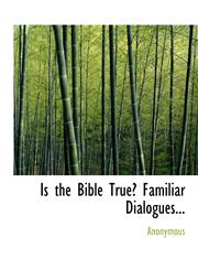 Is the Bible True? Familiar Dialogues...,1116702193,9781116702194