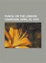 Punch, or the London Charivari, April 23, 1919,1153680076,9781153680073