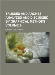 Trusses and Arches Analyzed and Discussed by Graphical Methods,1151297828,9781151297822