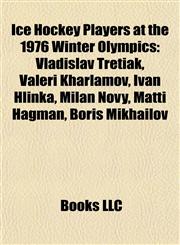 Ice Hockey Players at the 1976 Winter Olympics Vladislav Tretiak, Valeri Kharlamov, Ivan Hlinka, Milan Nový, Matti Hagman, Boris Mikhailov,1155928423,9781155928425