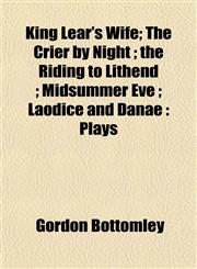 King Lear's Wife; The Crier by Night ; the Riding to Lithend ; Midsummer Eve ; Laodice and Danaë Plays,1152361910,9781152361911