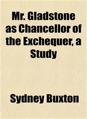 Mr. Gladstone as Chancellor of the Exchequer, a Study,1152426486,9781152426481