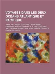 Voyages Dans Les Deux Oceans Atlantique Et Pacifique; 1844 a 1847 Bresil, Etats-Unis, Cap de Bonne-Esperance, Nouvelle-Hollande, Nouvelle-Zelande, Ta,1234867478,9781234867478