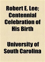 Robert E. Lee; Centennial Celebration of His Birth,1458967557,9781458967558