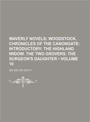 Waverly Novels (Volume 10); Woodstock. Chronicles of the Canongate Introductory the Highland Widow. the Two Drovers. the Surgeon's Daughter,1458949664,9781458949660