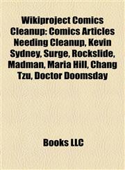 Wikiproject Comics Cleanup Comics Articles Needing Cleanup, Kevin Sydney, Surge, Rockslide, Madman, Maria Hill, Chang Tzu, Doctor Doomsday,1157980961,9781157980964