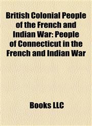 British Colonial People of the French and Indian War People of Connecticut in the French and Indian War,1158124465,9781158124466