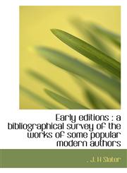 Early editions a bibliographical survey of the works of some popular modern authors,1117255662,9781117255668