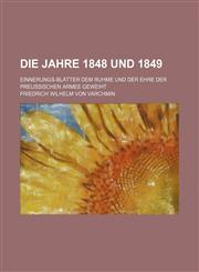 Die Jahre 1848 Und 1849; Einnerungs-Blatter Dem Ruhme Und Der Ehre Der Preussischen Armee Geweiht,1235248542,9781235248542