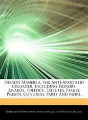Nelson Mandela, the Anti-Apartheid Crusader, Including Honors, Awards, Politics, Tributes, Family, Prison, Congress, Party and More.,1276172982,9781276172981