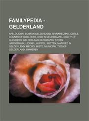 Familypedia - Gelderland Apeldoorn, Born in Gelderland, Brinkheurne, Corle, Counts of Guelders, Died in Gelderland, Duchy of Guelders, Gelderland geography stubs, Harderwijk, Henxel, Huppel, Kotten, Married in Gelderland, Meddo, Miste, Municipalities of,1234855518,9781234855512