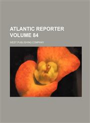 Atlantic reporter Volume 84,113099225X,9781130992250