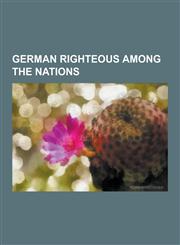 German Righteous Among the Nations Oskar Schindler, Alfred Delp, Karl Plagge, Armin T. Wegner, Wilhelm Hammann, Emilie Schindler, Anneliese Groscurth,1230528628,9781230528625
