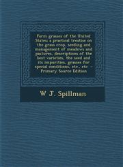 Farm Grasses of the United States; A Practical Treatise on the Grass Crop, Seeding and Management of Meadows and Pastures, Descriptions of the Best Va,1294923080,9781294923084