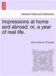 Impressions at home and abroad; or, a year of real life.,1241501661,9781241501662