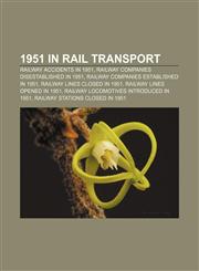 1951 in rail transport Railway accidents in 1951, Railway companies disestablished in 1951, Railway companies established in 1951,1158046561,9781158046560