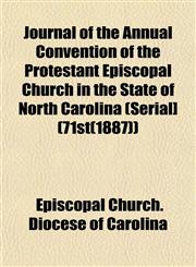 Journal of the Annual Convention of the Protestant Episcopal Church in the State of North Carolina (Serial] (71st(1887)),1152981692,9781152981690
