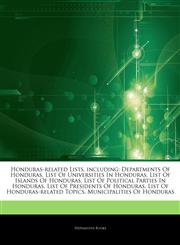 Articles On Honduras-related Lists, including Departments Of Honduras, List Of Universities In Honduras, List Of Islands Of Honduras, List Of Political Parties In Honduras, List Of Presidents Of Honduras, List Of Honduras-related Topics,1243064692,9781243064691