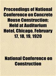 Proceedings of National Conference on Concrete House Construction; Held at Auditorium Hotel, Chicago, February 17, 18, 19, 1920,1152822055,9781152822054