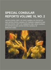 Special consular reports Volume 16, no. 2,1232437549,9781232437543