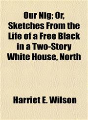 Our Nig; Or, Sketches from the Life of a Free Black in a Two-Story White House, North,1152472453,9781152472457