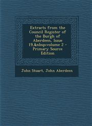 Extracts from the Council Register of the Burgh of Aberdeen, Issue 19, Volume 2 - Primary Source Edition,1287529496,9781287529491