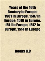 Years of the 16th Century in Europe 1501 in Europe, 1507 in Europe, 1510 in Europe, 1511 in Europe, 1512 in Europe, 1514 in Europe,1157982875,9781157982876