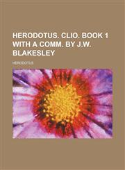 Herodotus. Clio. Book 1 With a comm. by J.W. Blakesley,1231141611,9781231141618