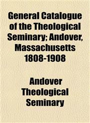 General Catalogue of the Theological Seminary; Andover, Massachusetts 1808-1908,1152828800,9781152828803