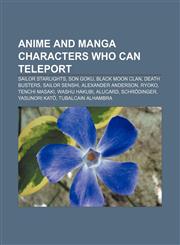 Anime and manga characters who can teleport Sailor Starlights, Son Goku, Black Moon Clan, Death Busters, Sailor Senshi, Alexander Anderson,1155851803,9781155851808