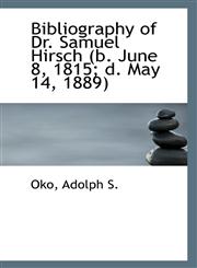 Bibliography of Dr. Samuel Hirsch (b. June 8, 1815; d. May 14, 1889),1113399880,9781113399885