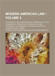 Modern American Law (Volume 4); A Systematic and Comprehensive Commentary on the Fundamental Principles of American Law and Procedure, Accompanied by Leading Illustrative Cases and Legal Forms,1153871912,9781153871914