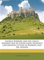George Borrow and his circle, wherein may be found many hitherto unpublished letters of Borrow and his friends,1178355918,9781178355918