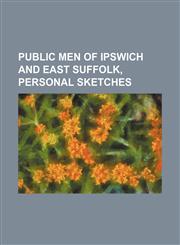 Public men of Ipswich and east Suffolk, personal sketches,1150781858,9781150781858