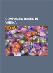 Companies Based in Vienna Akg Acoustics, Asfinag, Austrian Mint, Bawag P.S.K., Bestattung Wien, Bohler-Uddeholm, Cee Stock Exchange Group, Chemi,1230758577,9781230758572