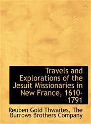 Travels and Explorations of the Jesuit Missionaries in New France, 1610-1791,1140584235,9781140584230
