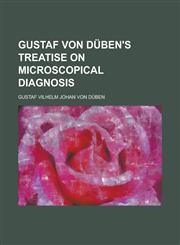 Gustaf Von Düben's Treatise on Microscopical Diagnosis,1234273454,9781234273453