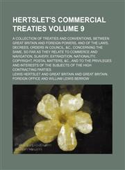 Hertslet's commercial treaties Volume 9; A collection of treaties and conventions, between Great Britain and foreign powers, and of the laws, decrees, orders in council, &c., concerning the same, so far as they relate to commerce and navigation, slavery,,1235906949,9781235906947