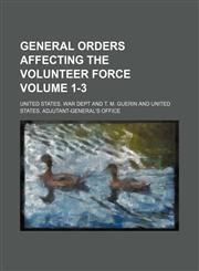 General orders affecting the volunteer force Volume 1-3,1154428699,9781154428698
