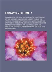 Essays Volume 1; Biographical, Critical, and historical illustrative of the rambler, adventurer & idler  and of the various periodical papers which, in imitation of the writings of Steele and Addison, have been published between the close of the eight vol,1459046218,9781459046214