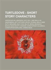 Turtledove - Short Story Characters Aaron Kaplan, Abaddon, Alec Hall, Amr ibn al-As, Andromeda, Art Fletcher, Aryeh, Athena, B'kila, Babe Ruth, Benjamin, Billy Cox, Billye, Brian, Brunhild, Bucca, Buzz Arlett, Cheiron, Christopher Columbus, Christopher M,1234733749,9781234733742