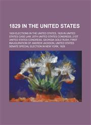 1829 in the United States 20th United States Congress, 21st United States Congress, Georgia Gold Rush, First Inauguration of Andrew Jackson,1156060257,9781156060254