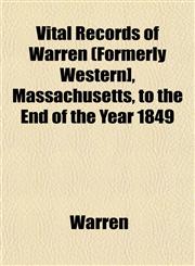 Vital Records of Warren [Formerly Western], Massachusetts, to the End of the Year 1849,1153205157,9781153205153