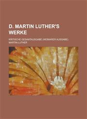 D. Martin Luther's Werke; Kritische Gesamtausgabe (Weimarer Ausgabe),1154999300,9781154999303