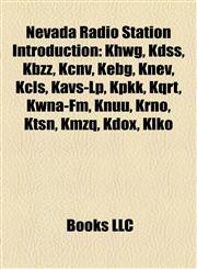 Nevada Radio Station Introduction Khwg, Kdss, Kbzz, Kcnv, Kebg, Knev, Kcls, Kavs-Lp, Kpkk, Kqrt, Kwna-Fm, Knuu, Krno, Ktsn, Kmzq, Kdox, Klko,1157379885,9781157379881