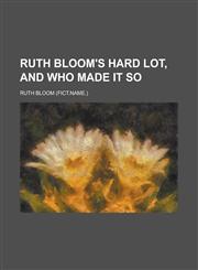 Ruth Bloom's hard lot, and who made it so,1236826213,9781236826213
