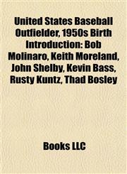 United States Baseball Outfielder, 1950s Birth Introduction Bob Molinaro, Keith Moreland, John Shelby, Kevin Bass, Rusty Kuntz, Thad Bosley,1157024173,9781157024170
