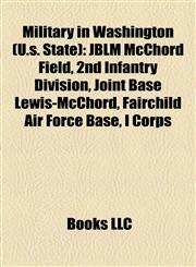 Military in Washington (U.s. State) JBLM McChord Field, 2nd Infantry Division, Joint Base Lewis-McChord, Fairchild Air Force Base, I Corps,1153615843,9781153615846